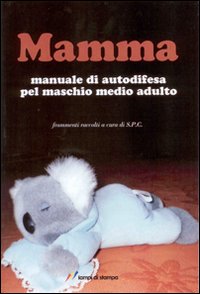 Mamma. Manuale di autodifesa pel maschio medio adulto