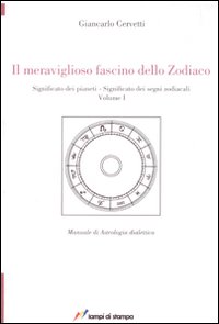 Il meraviglioso fascino dello zodiaco. Significato dei pianeti. Significato dei segni zodiacali. Vol. 1