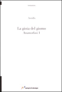 La gioia del giorno. Anamorfosi. Vol. 1