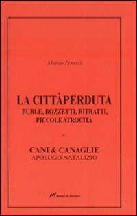 La città perduta. Burle, bozzetti, ritratti, piccole atrocità e cani &canaglie, apologo natalizio