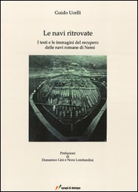 Le navi ritrovate. I testi e le immagini del recupero delle navi romane di Nemi. Ediz. illustrata