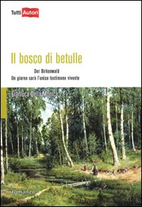 Il bosco di betulle. Der Birkenwald. Un giorno sarà l'unico testimone vivente