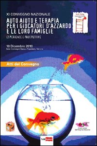 Auto-aiuto e terapia per i giocatori d'azzardo e le loro famiglie. Esperienze e prospettive. 11° Convegno nazionale (Verona, 10 dicembre 2010)