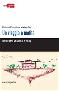 Un viaggio a matita. Ateliers dell'immaginario autobiografico