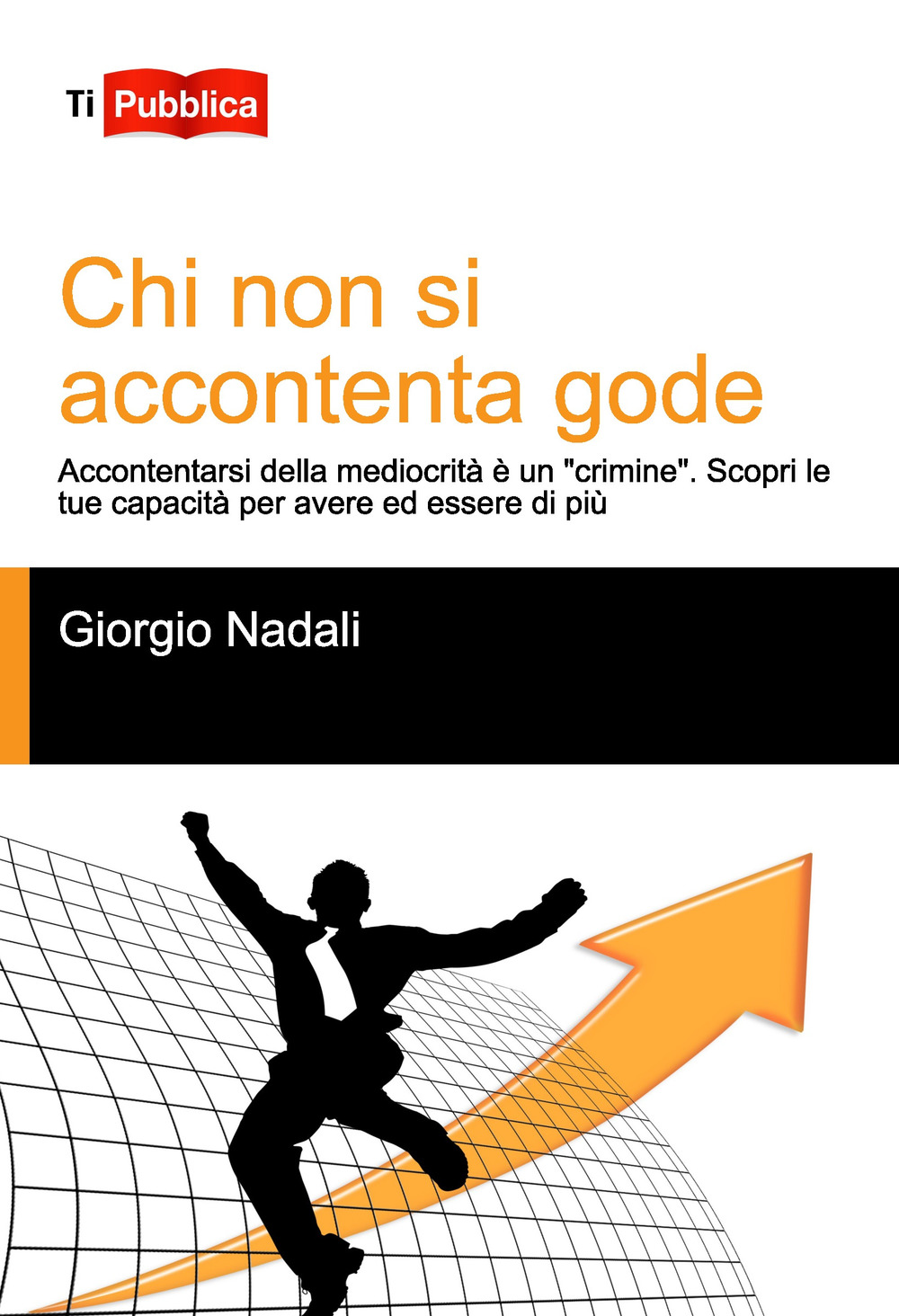 Chi non si accontenta gode. Accontentarsi della mediocrità è un «crimine». Scopri le tue capacità per avere ed essere di più