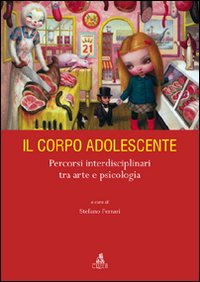 Il corpo adolescente. Percorsi interdisciplinari tra arte e psicologia. Ediz. illustrata