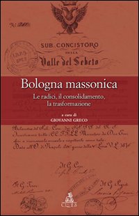 Bologna massonica. Le radici, il consolidamento, la trasformazione