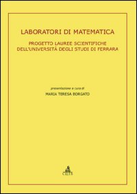 Laboratori di matematica. Progetto lauree scientifiche dell'Università degli Studi di Ferrara