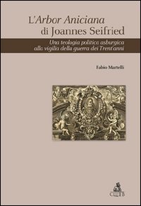 L'Arbor Aniciana di Joannes Seifried. Una teologia politica asburgica alla vigilia della guerra dei Trent'anni