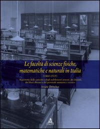 Le facoltà di scienze fisiche matematiche e naturali in Italia (1860-1915). Repertorio delle cattedre e degli stabilimenti...