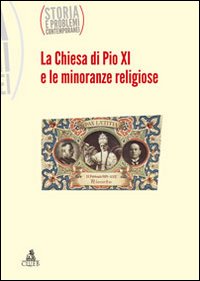 Storia e problemi contemporanei. Vol. 62: La Chiesa di Pio XI e le minoranze religiose