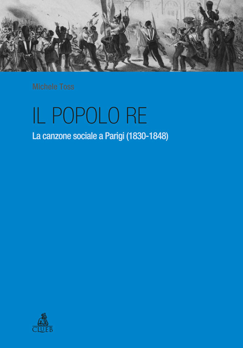 Il popolo re. La canzone sociale a Parigi (1830-1848)