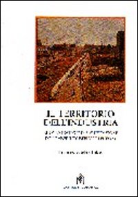 Il territorio dell'industria. Nuove strategie di pianificazione delle aree industriali in Europa