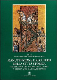 Manutenzione e recupero nella città storica. «L'inserzione del nuovo nel vecchio» a trenta anni da Cesare Brandi