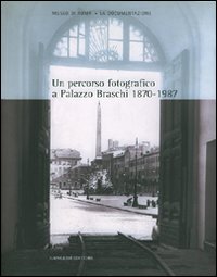 Un percorso fotografico a palazzo Braschi (1870-1987). Catalogo della mostra