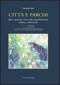 Città e parchi. Idee e percorsi critici nella riqualificazione urbana e ambientale