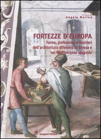 Fortezze d'Europa. Forme, professioni e mestieri dell'architettura difensiva in Europa e nel Mediterraneo spagnolo. Atti del Convegno (Aquila, 6-7-8 marzo 2002)