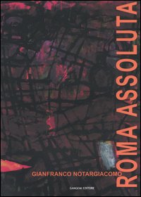 Roma assoluta. Catalogo della mostra (Roma, Museo di Roma, 26 febbraio-31 marzo 2004)