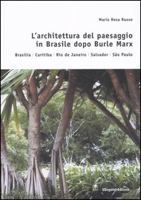 L'architettura del paesaggio in Brasile dopo Burle Marx. Brasilia, Curitiba, Rio de Janeiro, Salvador, Sao Paulo