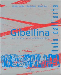 Gibellina. Nata dall'arte. Una città per una società estetica