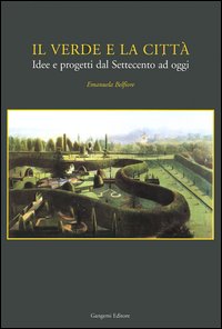 Il verde e la città. Idee e progetti dal Settecento ad oggi