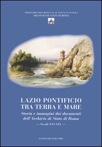 Lazio pontificio tra terra e mare. Storia e immagini dai documenti dell'Archivio di Stato di Roma (secoli XVI-XIX). Ediz. illustrata. Con CD-ROM