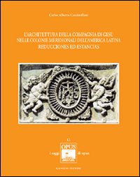 L'architettura della Compagnia di Gesù nelle colonie meridionali dell'America Latina. Reducciones ed Estancias