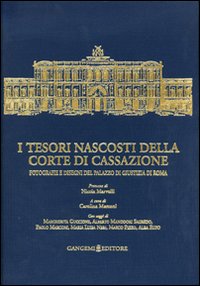 I tesori nascosti della Corte di Cassazione. Fotografie e disegni del Palazzo di Giustizia di Roma. Ediz. illustrata