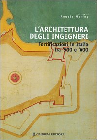 L'architettura degli ingegneri. Fortificazioni in Italia tra '500 e '600