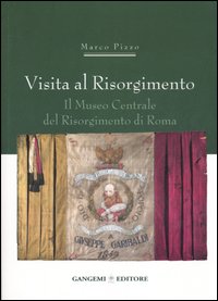 Visita al Risorgimento. Il Museo centrale del Risorgimento di Roma