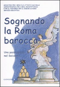 Sognando la Roma barocca. Una passeggiata nel Seicento. Ediz. illustrata