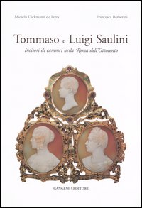 Tommaso e Luigi Saulini. Incisori di cammei nella Roma dell'Ottocento. Ediz. illustrata