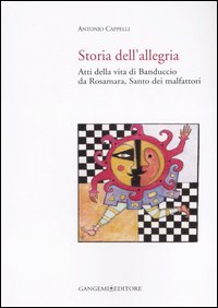 Storia dell'allegria. Atti della vita di Banduccio da Rosamara, santo dei malfattori. Ediz. illustrata