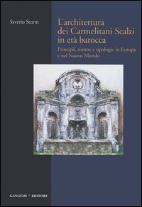 L'architettura dei Carmelitani Scalzi in età barocca. Vol. 1: Principii, norme e tipologie in Europa e nel Nuovo Mondo