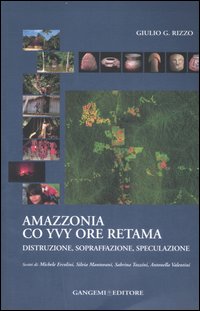 Amazzonia co yvy ore retama. Distruzione, sopraffazione, speculazione