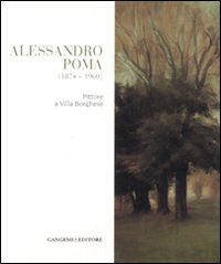 Alessandro Poma (1874-1960). Pittore a villa Borghese. Ediz. illustrata