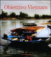 Obiettivo Vietnam. Festival della cultura vietnamita. Catalogo della mostra (Roma, 13 giugno-15 luglio 2007). Ediz. bilingue