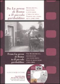 Da «La presa di Roma» a «Il piccolo garibaldino». Risorgimento, massoneria e istituzioni: l'immagine della nazione nel cinema muto (1905-1909). Ediz. bilingue. Con DVD