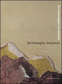 Michelangelo Antonioni. Le montagne incantate. Catalogo della mostra (L'Aquila, 30 ottobre-9 dicembre 2007). Ediz. illustrata