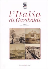 L'Italia di Garibaldi. Catalogo della mostra (Roma, 31 ottobre 2007-6 gennaio 2008). Ediz. illustrata