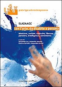 Con l'arte, da disabile a persona. Mostrare, svelare costruire, liberare, pensiero, intelligenza, sentimento. Ediz. illustrata