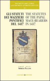 Documenti rari e curiosi dell'Archivio Segreto Vaticano. Vol. 1: Gli statuti dei mazzieri pontifici del 1437-The statutes of the papal mace-bearers in 1437