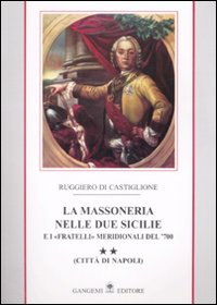 La massoneria nelle due Sicilie e i «fratelli» meridionali del '700.. Vol. 2: Città di Napoli