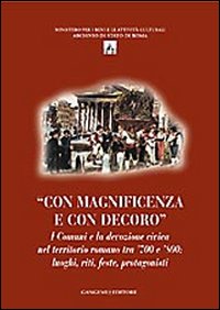 Con magnificenza e con decoro. I comuni e la devozione civica nel territorio romano tra '700 e '800. Luoghi, riti, feste, protagonisti. Ediz. illustrata