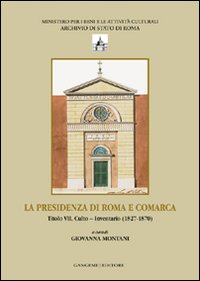 La presenza di Roma e Comarca. Titolo VII, culto. Inventario 81827-1870. Ediz. illustrata