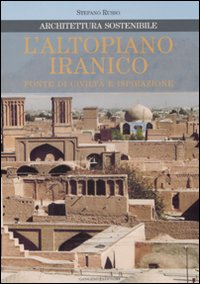 L'altopiano iranico. Fonte di civiltà e ispirazione. Architettura sostenibile. Ediz. illustrata