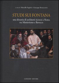 Studi sui Fontana. Una dinastia di architetti ticinesi a Roma tra Manierismo e Barocco