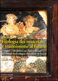 Filologia dei materiali e trasmissione al futuro. Indagini e schedatura sui dipinti murali del Museo archeologico nazionale di Napoli. Ediz. illustrata