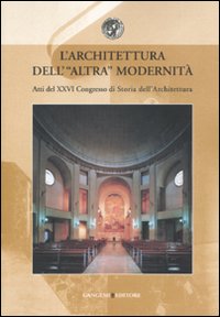 L'architettura dell'altra modernità. Atti del 24° Convegno di storia dell'architettura (Roma, 11-13 aprile 2007)