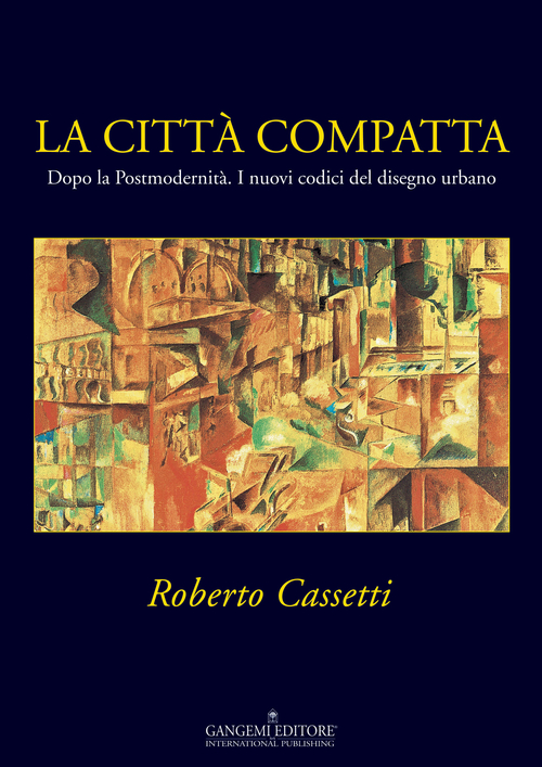 La città compatta. Dopo la Postmodernità. I nuovi codici del disegno urbano. Ediz. illustrata